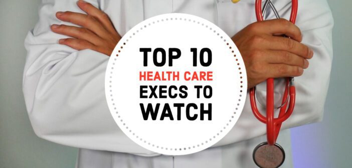 Top 10 Health Care Executives to Watch
